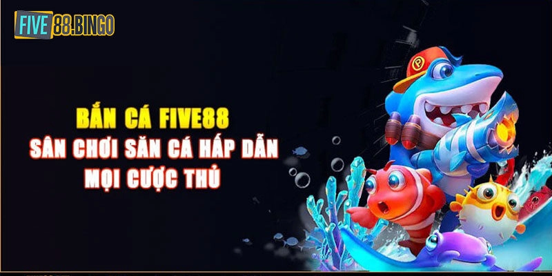 Giới thiệu khái quát game bắn cá Five88