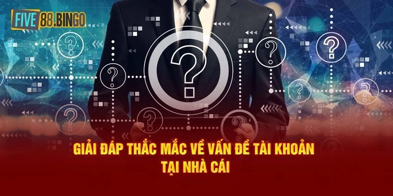 Câu hỏi về Five88 liên quan đến tài khoản cược