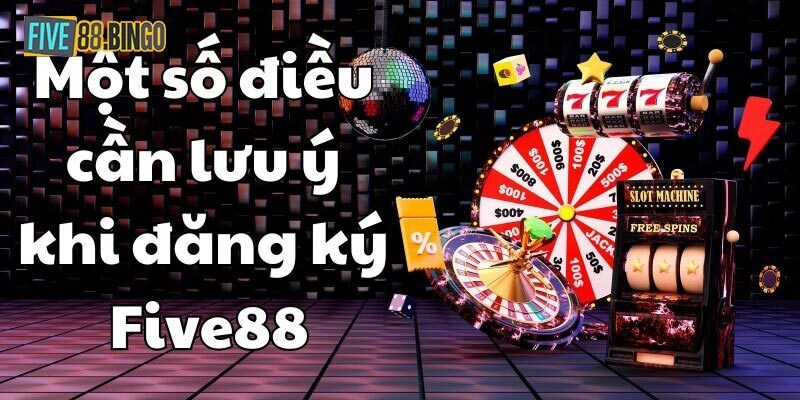 Một số điều cần chú ý khi tạo tài khoản Five88