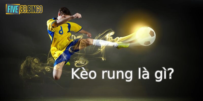 Five88 | Kèo Rung Là Gì Bật Mí Cách Đánh Kèo Hiệu Quả